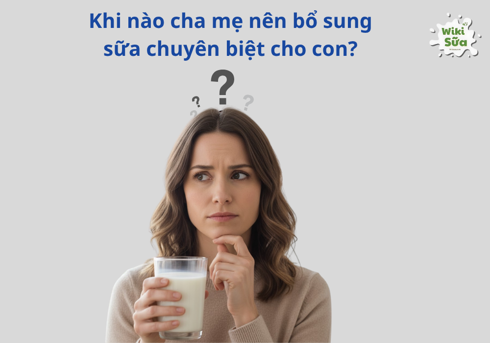Khi nào cha mẹ nên bổ sung sữa chuyên biệt cho con